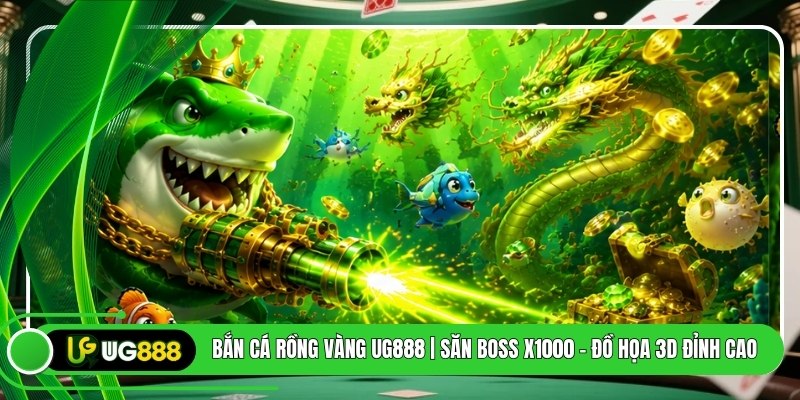Bắn Cá Rồng Vàng UG888 | Săn Boss X1000 - Đồ Họa 3D Đỉnh Cao
