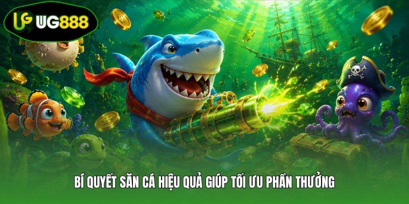 Bí quyết săn cá hiệu quả giúp tối ưu phần thưởng Bí quyết săn cá hiệu quả giúp tối ưu phần thưởng
