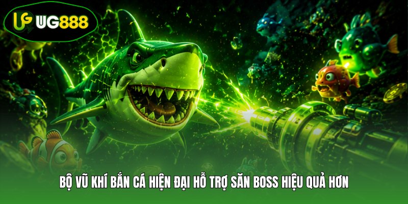 Bộ vũ khí bắn cá hiện đại hỗ trợ săn Boss hiệu quả hơn