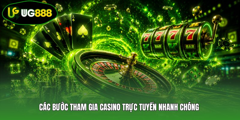 Các bước tham gia casino trực tuyến nhanh chóng 