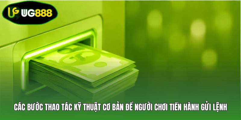 Các bước thao tác kỹ thuật cơ bản để người chơi tiến hành gửi lệnh Các bước thao tác kỹ thuật cơ bản để người chơi tiến hành gửi lệnh