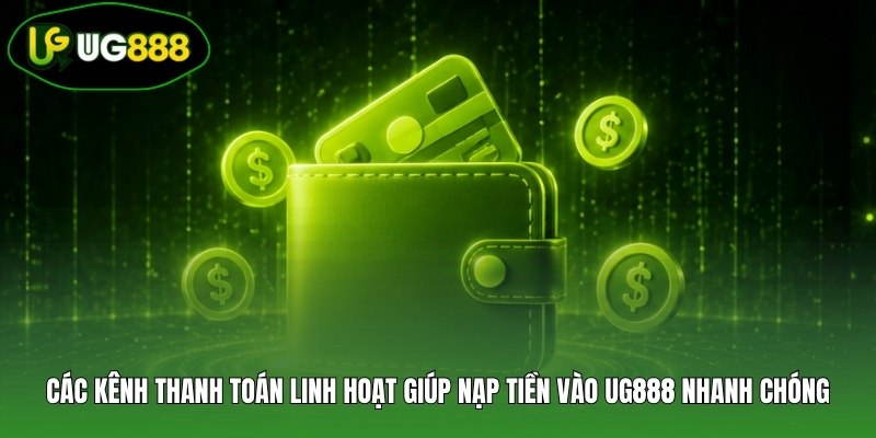 Các kênh thanh toán linh hoạt giúp nạp tiền vào UG888 nhanh chóng Các kênh thanh toán linh hoạt giúp nạp tiền vào UG888 nhanh chóng