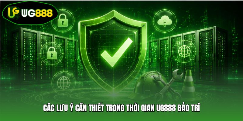 Các lưu ý cần thiết trong thời gian UG888 bảo trì Các lưu ý cần thiết trong thời gian UG888 bảo trì