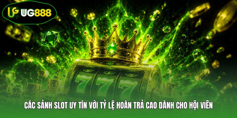 Các sảnh slot uy tín với tỷ lệ hoàn trả cao dành cho hội viên Các sảnh slot uy tín với tỷ lệ hoàn trả cao dành cho hội viên