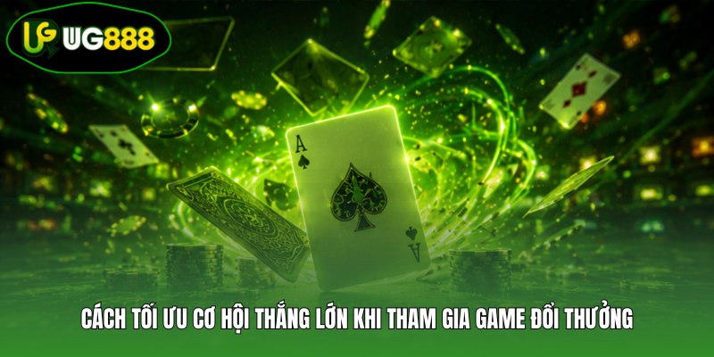 Cách tối ưu cơ hội thắng lớn khi tham gia game đổi thưởng Cách tối ưu cơ hội thắng lớn khi tham gia game đổi thưởng