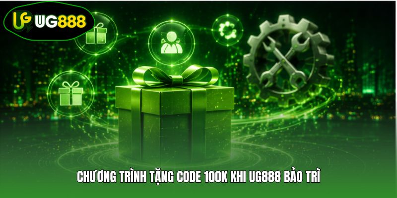 Chương trình tặng code 100K khi UG888 bảo trì Chương trình tặng code 100K khi UG888 bảo trì