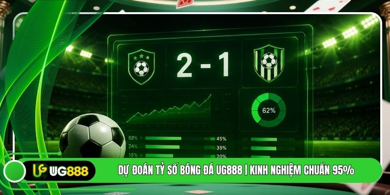 Dự Đoán Tỷ Số Bóng Đá UG888 | Kinh Nghiệm Chuẩn 95%