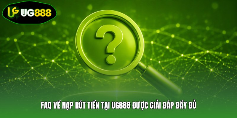 FAQ về nạp rút tiền tại UG888 được giải đáp đầy đủ FAQ về nạp rút tiền tại UG888 được giải đáp đầy đủ