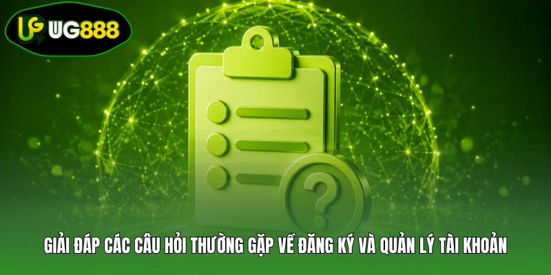 Giải đáp các câu hỏi thường gặp về đăng ký và quản lý tài khoản Giải đáp các câu hỏi thường gặp về đăng ký và quản lý tài khoản