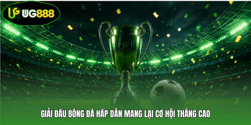 Giải đấu bóng đá hấp dẫn mang lại cơ hội thắng cao