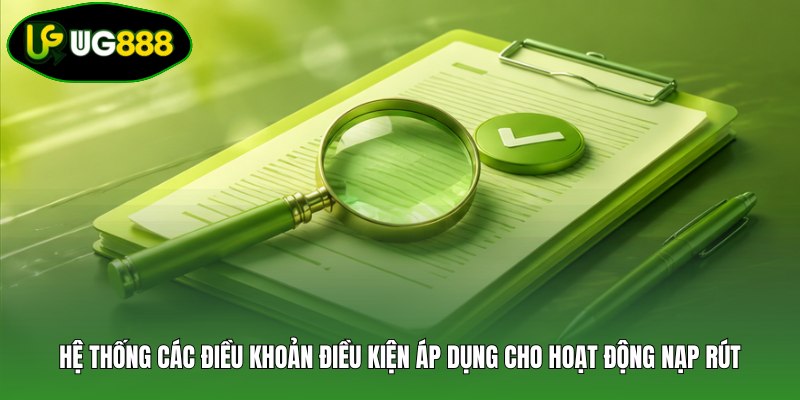Hệ thống các điều khoản điều kiện áp dụng cho hoạt động nạp rút Hệ thống các điều khoản điều kiện áp dụng cho hoạt động nạp rút