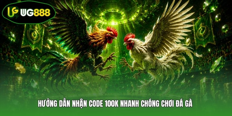 Hướng dẫn nhận code 100K nhanh chóng chơi đá gà Hướng dẫn nhận code 100K nhanh chóng chơi đá gà