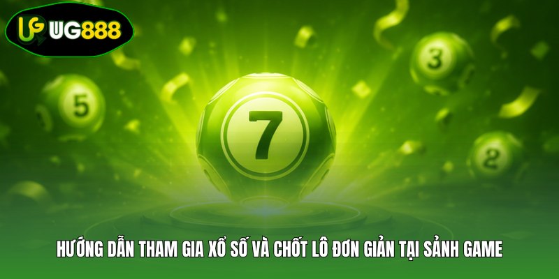 Hướng dẫn tham gia xổ số và chốt lô đơn giản tại sảnh game Hướng dẫn tham gia xổ số và chốt lô đơn giản tại sảnh game