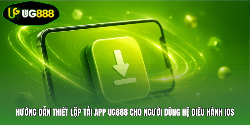Hướng dẫn thiết lập tải app UG888 cho người dùng hệ điều hành iOS Hướng dẫn thiết lập tải app UG888 cho người dùng hệ điều hành iOS