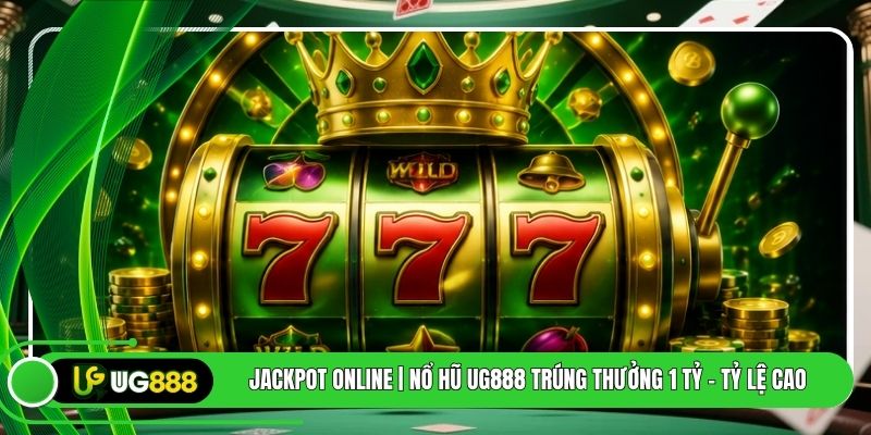Jackpot Online | Nổ Hũ UG888 Trúng Thưởng 1 Tỷ - Tỷ Lệ Cao