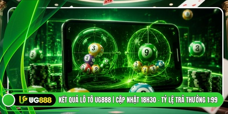 Kết Quả Lô Tô UG888 | Cập Nhật 18h30 - Tỷ Lệ Trả Thưởng 1:99