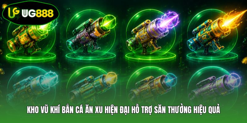 Kho vũ khí bắn cá ăn xu hiện đại hỗ trợ săn thưởng hiệu quả Kho vũ khí bắn cá ăn xu hiện đại hỗ trợ săn thưởng hiệu quả
