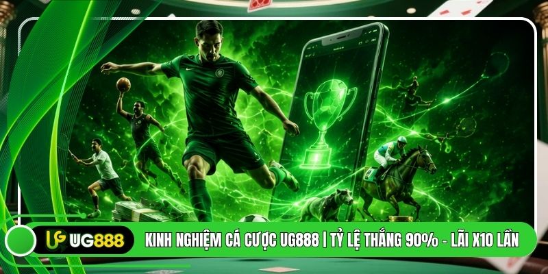 Kinh Nghiệm Cá Cược UG888 | Tỷ Lệ Thắng 90% - Lãi X10 Lần