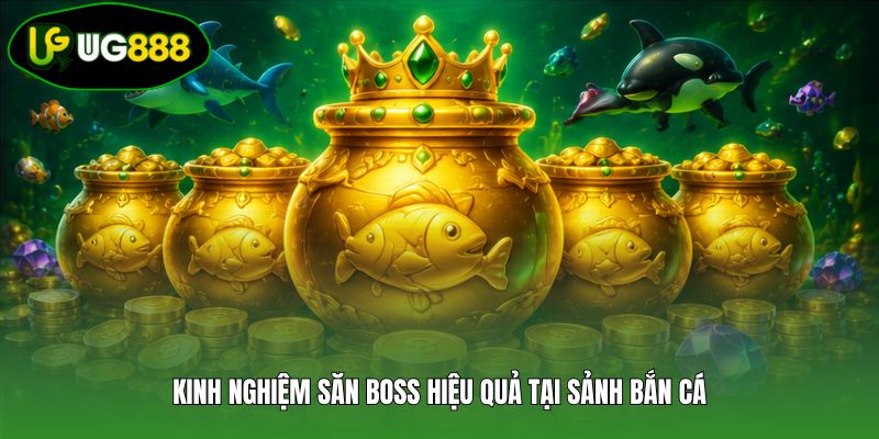 Kinh nghiệm săn Boss hiệu quả tại sảnh bắn cá Kinh nghiệm săn Boss hiệu quả tại sảnh bắn cá