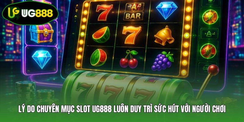 Lý do chuyên mục slot UG888 luôn duy trì sức hút với người chơi