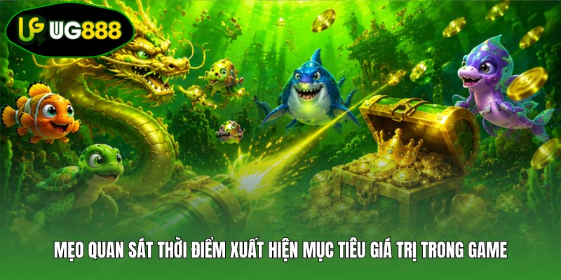 Mẹo quan sát thời điểm xuất hiện mục tiêu giá trị trong game