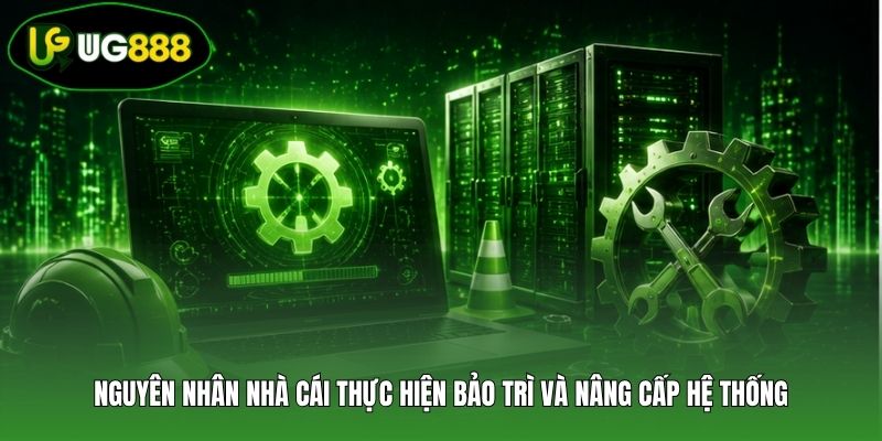 Nguyên nhân nhà cái thực hiện bảo trì và nâng cấp hệ thống Nguyên nhân nhà cái thực hiện bảo trì và nâng cấp hệ thống