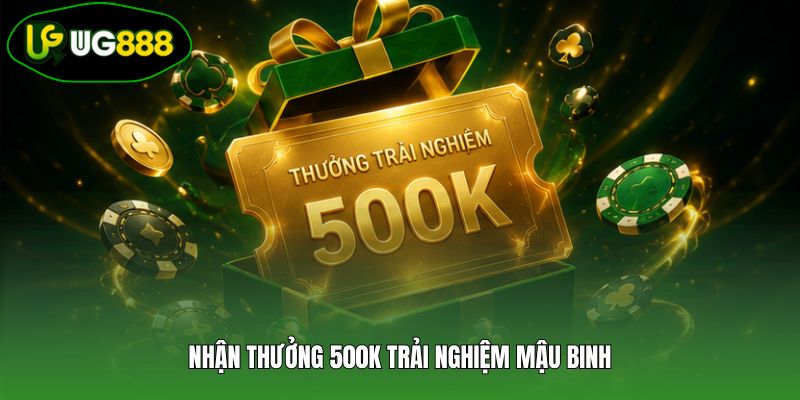 Nhận thưởng 500K trải nghiệm mậu binh Nhận thưởng 500K trải nghiệm mậu binh