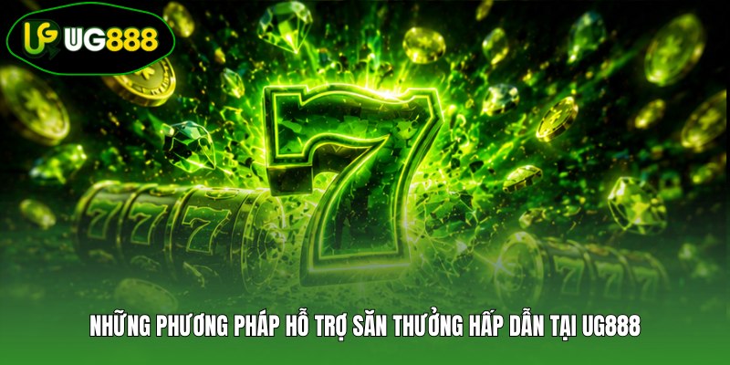 Những phương pháp hỗ trợ săn thưởng hấp dẫn tại UG888 Những phương pháp hỗ trợ săn thưởng hấp dẫn tại UG888
