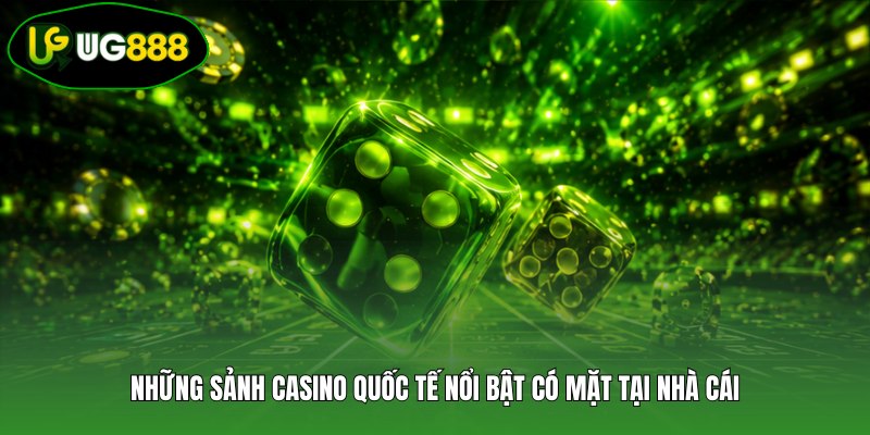 Những sảnh casino quốc tế nổi bật có mặt tại nhà cái
