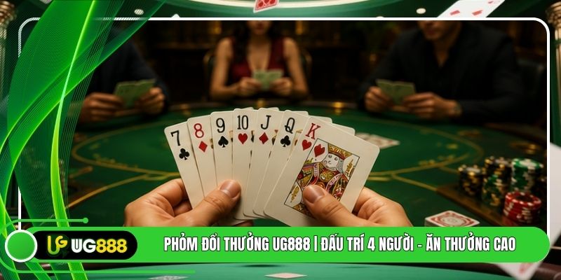 Phỏm Đổi Thưởng UG888 | Đấu Trí 4 Người - Ăn Thưởng Cao