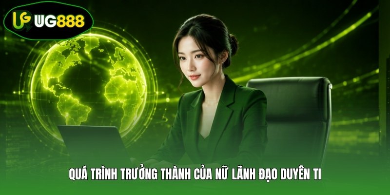 Quá trình trưởng thành của nữ lãnh đạo Duyên Ti