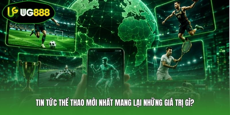 Tin tức thể thao mới nhất mang lại những giá trị gì? Tin tức thể thao mới nhất mang lại những giá trị gì?