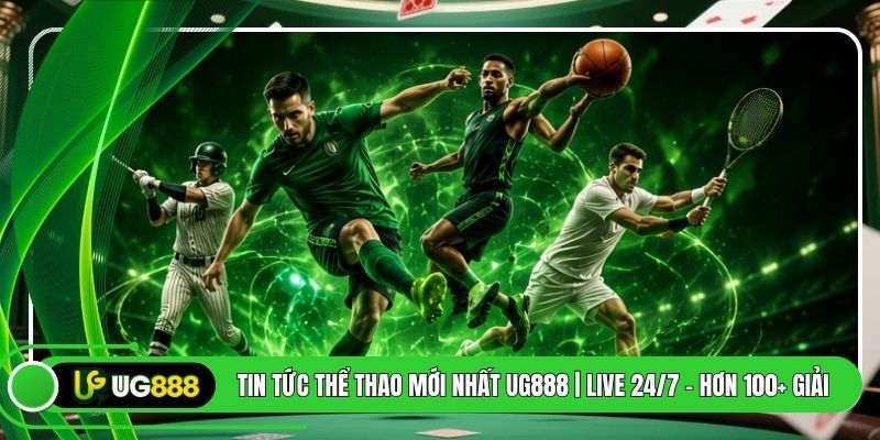 Tin Tức Thể Thao Mới Nhất UG888 | Live 24/7 - Hơn 100+ Giải