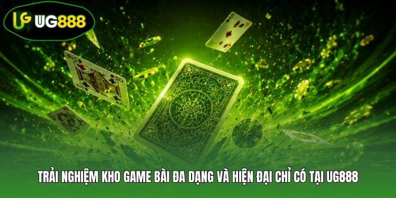 Trải nghiệm kho game bài đa dạng và hiện đại chỉ có tại UG888 Trải nghiệm kho game bài đa dạng và hiện đại chỉ có tại UG888