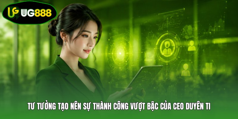 Tư tưởng tạo nên sự thành công vượt bậc của CEO Duyên Ti