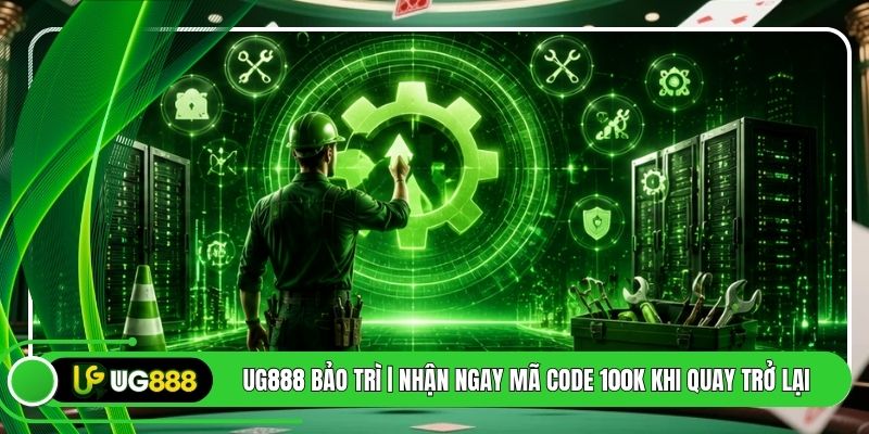 UG888 Bảo Trì | Nhận Ngay Mã Code 100k Khi Quay Trở Lại